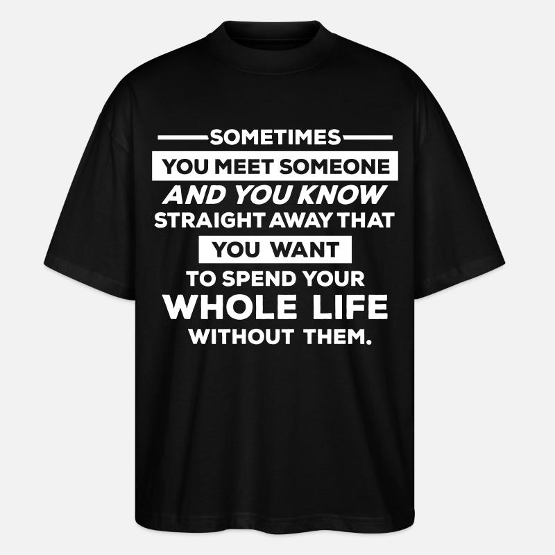Sometimes you meet someone.... - Stanley/Stella Oversized Unisex Bio T-Shirt Blaster 2.0 - Schwarz