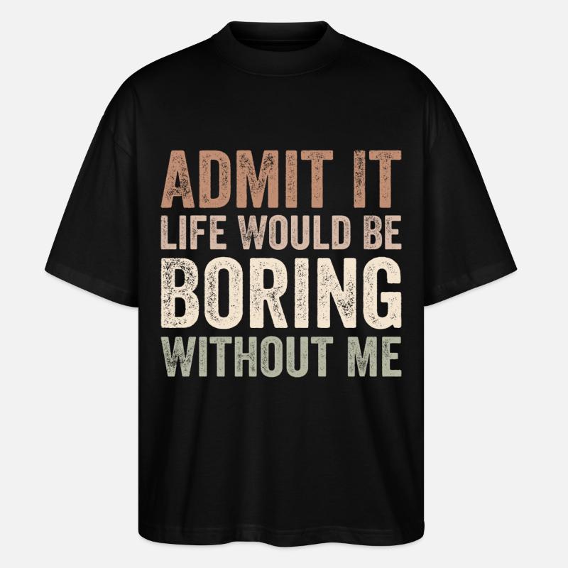 Admit it life would be boring without me - Stanley/Stella Oversized Unisex Organic T-shirt Blaster 2.0 - black