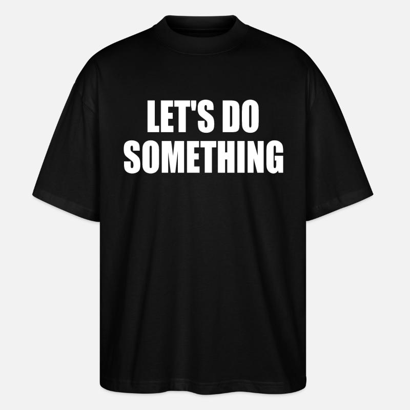 lets do something - Stanley/Stella Oversized Unisex Organic T-shirt Blaster 2.0 - black