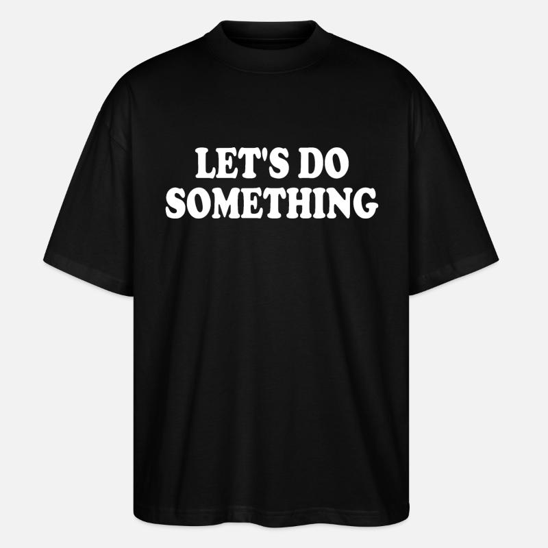 lets do something - Stanley/Stella Oversized Unisex Bio T-Shirt Blaster 2.0 - Schwarz