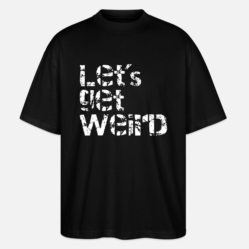 lets get weird - Stanley/Stella Oversized Unisex Bio T-Shirt Blaster 2.0 - Schwarz