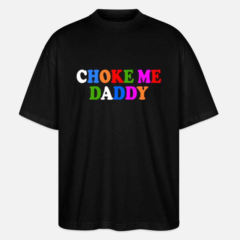 Choke me daddy - Stanley/Stella Oversized Unisex Bio T-Shirt Blaster 2.0 - Schwarz
