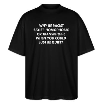 why be racist sexist homophobic or transphobic - Stanley/Stella Oversized Unisex Bio T-Shirt Blaster 2.0 - Schwarz - Vorne - Alina (178cm) & Michal (187cm)