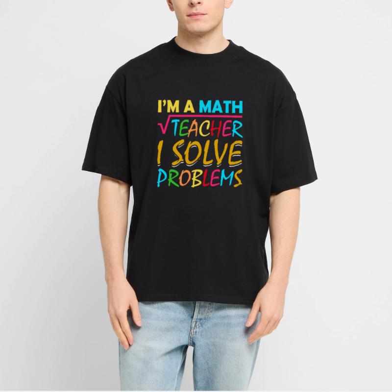 I'm a math teacher who solves problems Stanley/Stella Oversized Unisex Organic T-shirt Blaster 2.0
