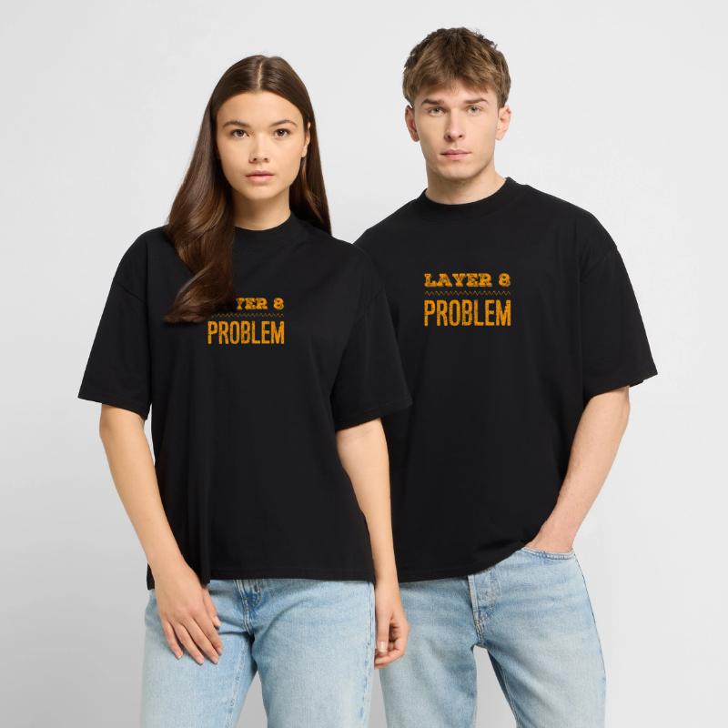 this is what a Layer 8 problem looks like Stanley/Stella Oversized Unisex Organic T-shirt Blaster 2.0