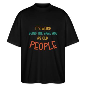 It's Weird Being The Same Age As Old People - Stanley/Stella Oversized Unisex Organic T-shirt Blaster 2.0 - black - Front - Alina (178cm) & Michal (187cm)