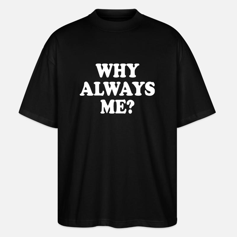 Why always me - Stanley/Stella Oversized Unisex Bio T-Shirt Blaster 2.0 - Schwarz