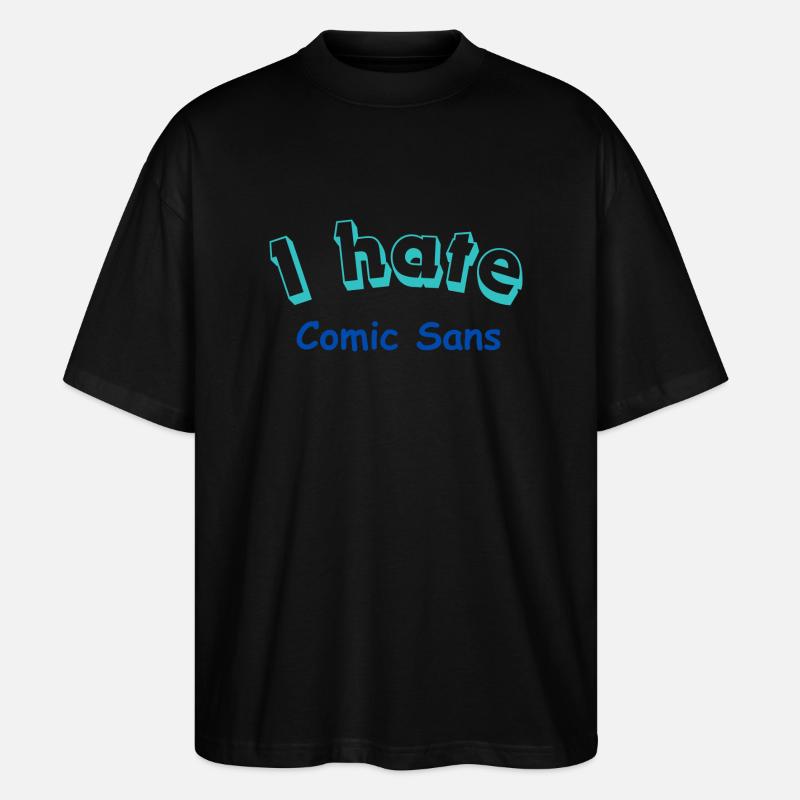 I hate Comic Sans - Stanley/Stella Oversized Unisex Organic T-shirt Blaster 2.0 - black