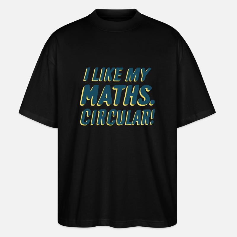 I LIKE MY MATHS. CIRCULAR! - Stanley/Stella Oversized Unisex Organic T-shirt Blaster 2.0 - black