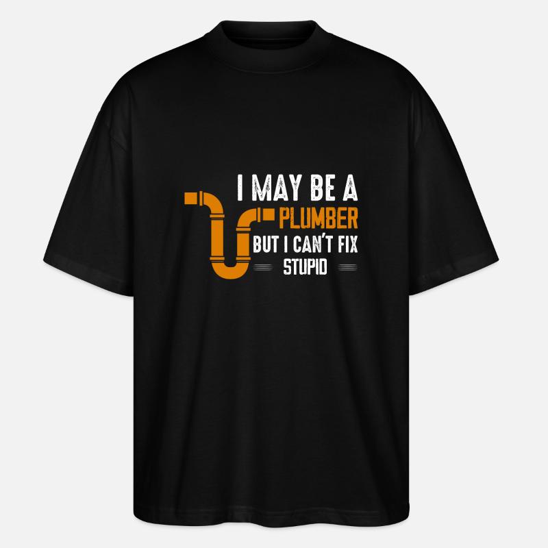 I May Be A Plumber But I Can't Fix Stupid Pipe Plu - Stanley/Stella Oversized Unisex Bio T-Shirt Blaster 2.0 - Schwarz