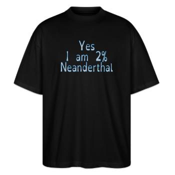 Yes I am 2% Neanderthal - Stanley/Stella Oversized Unisex Organic T-shirt Blaster 2.0 - black - Front - Alina (178cm) & Michal (187cm)