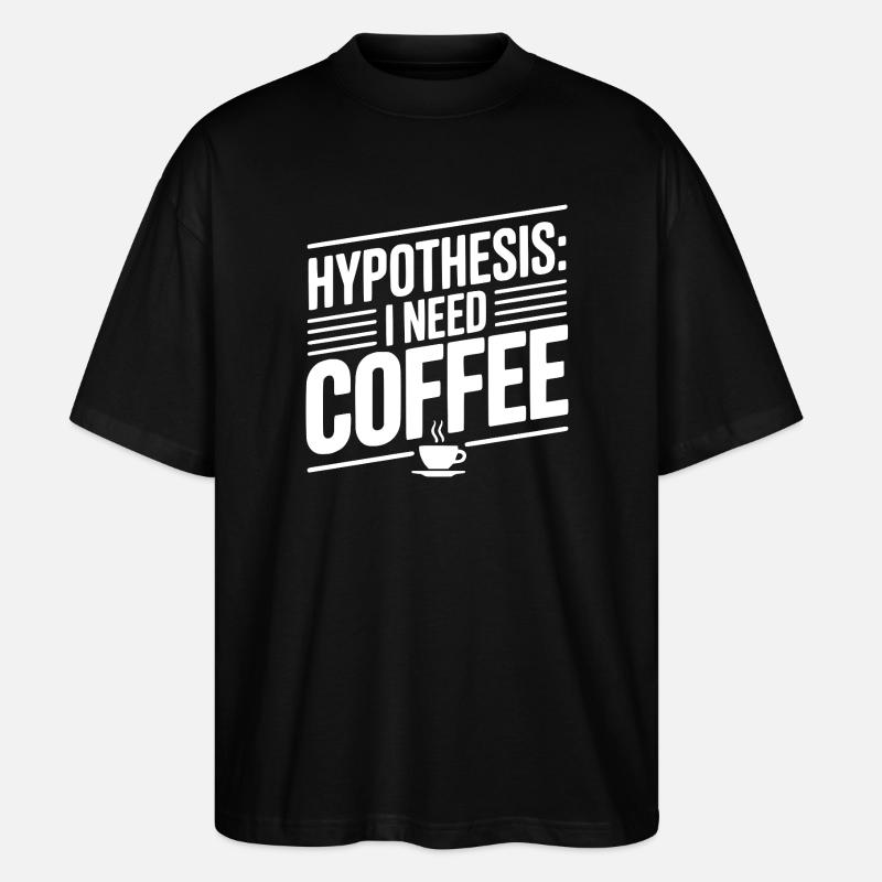 Hypothese: Ich brauche Kaffee - Stanley/Stella Oversized Unisex Bio T-Shirt Blaster 2.0 - Schwarz