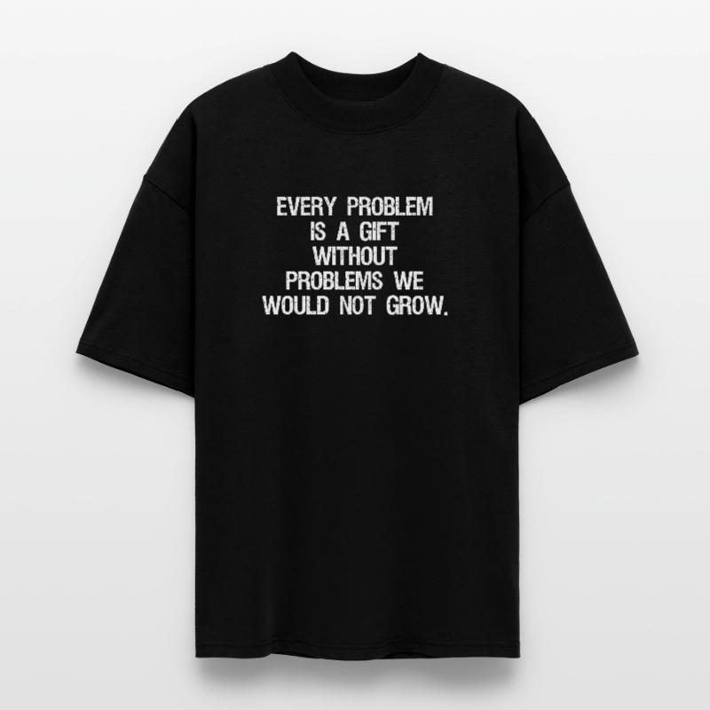every problem is a gift without problems we would Stanley/Stella Oversized Unisex Organic T-shirt Blaster 2.0