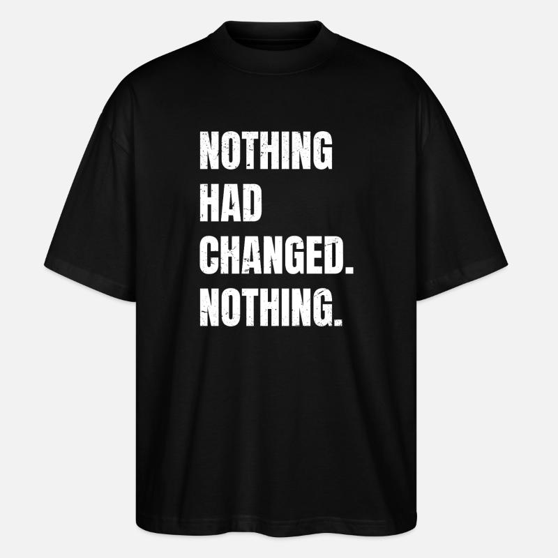 nothing had changed nothing - Stanley/Stella Oversized Unisex Bio T-Shirt Blaster 2.0 - Schwarz