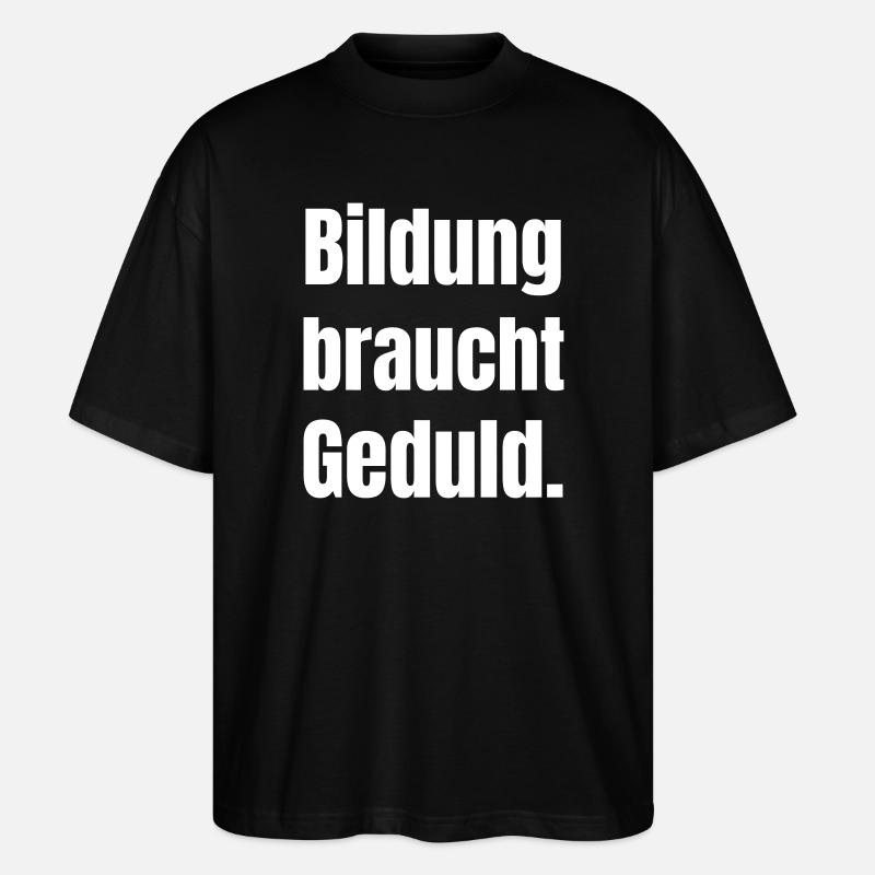 Bildung braucht Geduld - Stanley/Stella Oversized Unisex Bio T-Shirt Blaster 2.0 - Schwarz