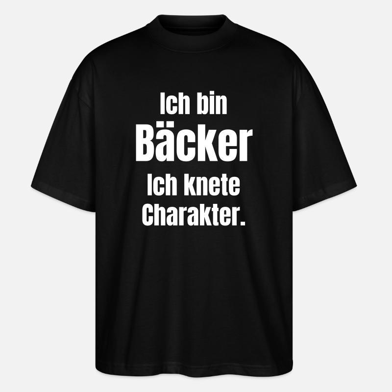 Ich bin Bäcker. Ich knete Charakter. - Stanley/Stella Oversized Unisex Bio T-Shirt Blaster 2.0 - Schwarz