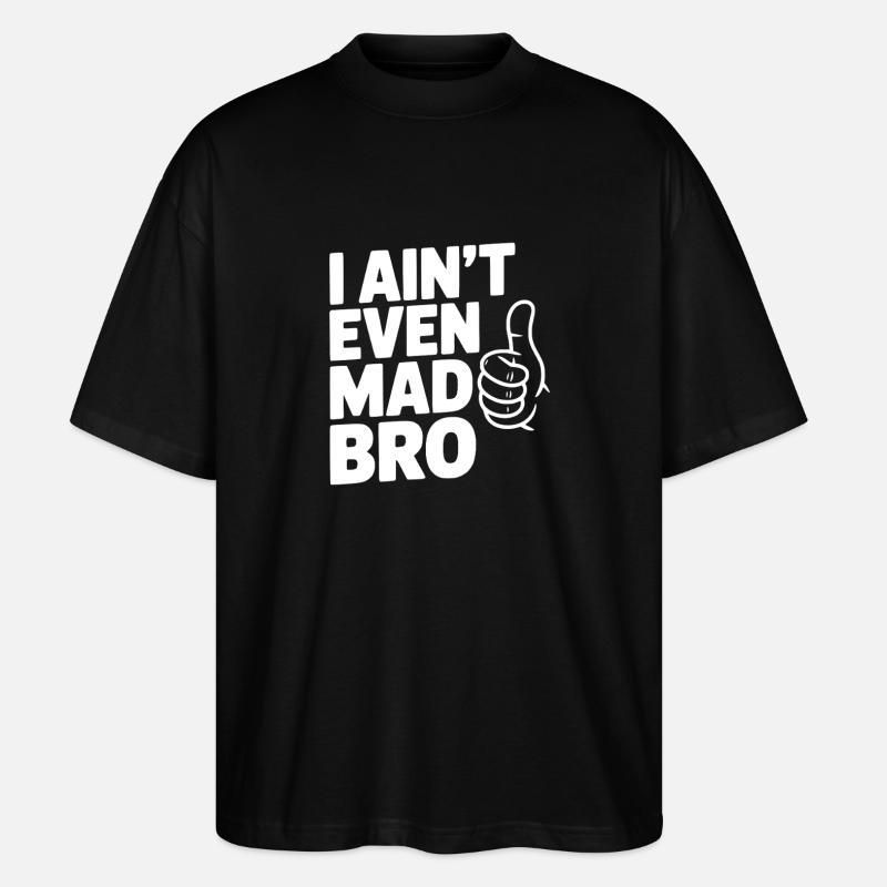 I Ain't Even Mad Bro - Stanley/Stella Oversized Unisex Organic T-shirt Blaster 2.0 - black