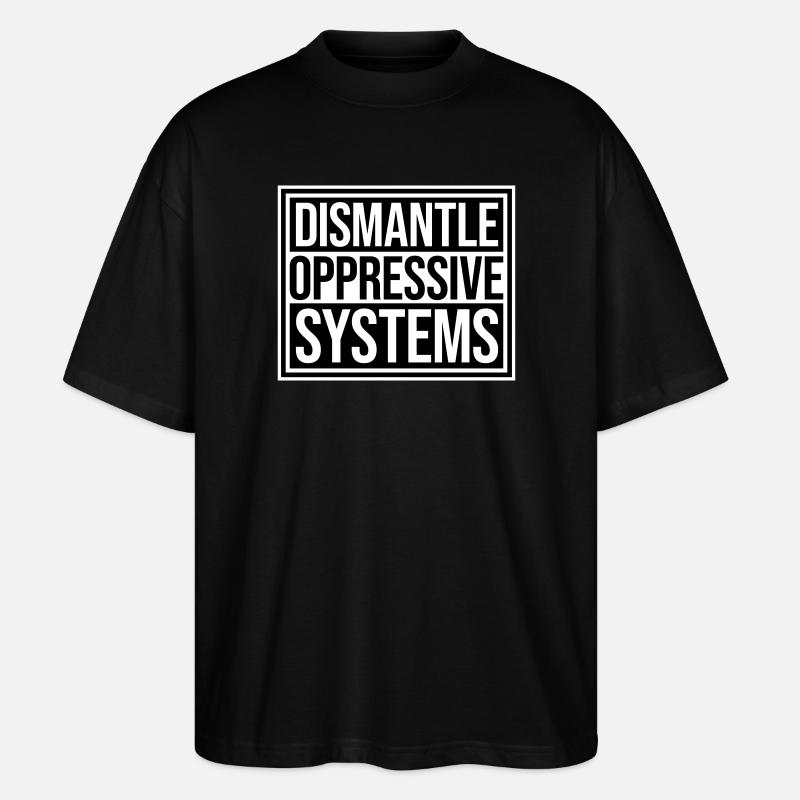 Dismantle Oppressive Systems Activism Statement - Stanley/Stella Oversized Unisex Organic T-shirt Blaster 2.0 - black
