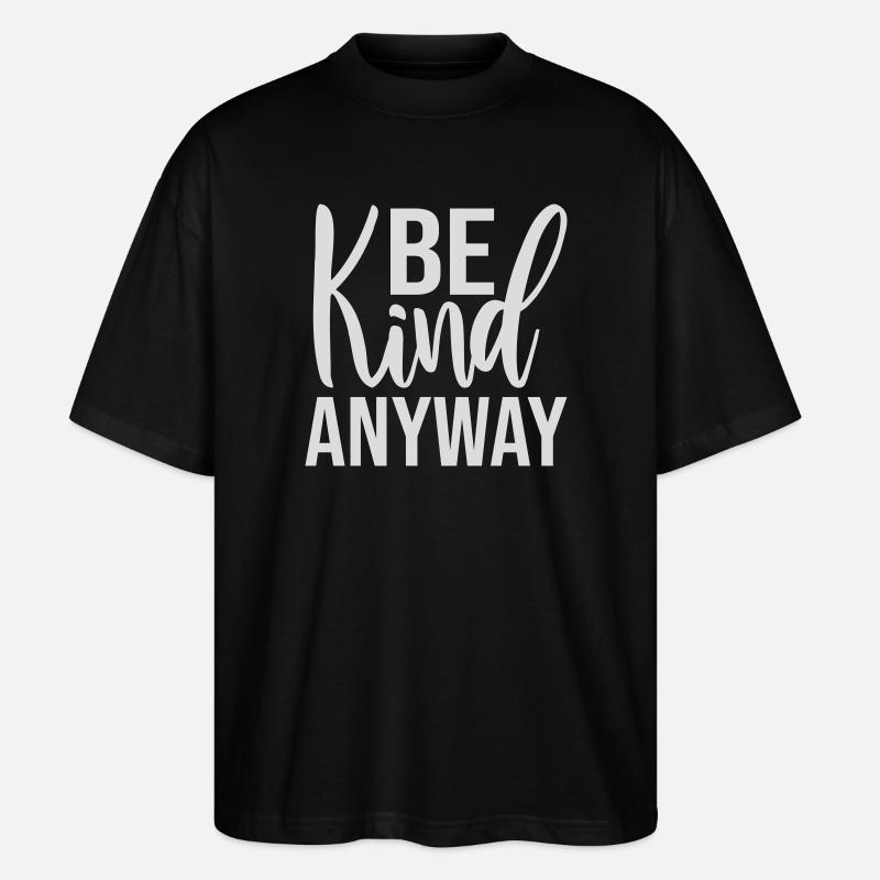 Be Kind Anyway Friendliness Statement Saying - Stanley/Stella Oversized Unisex Organic T-shirt Blaster 2.0 - black