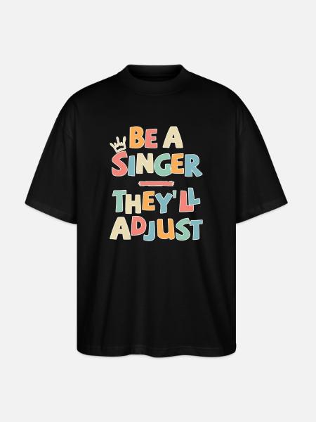 Be a Singer. They’ll adjust - Stanley/Stella Oversized Unisex Bio T-Shirt Blaster 2.0 - Schwarz