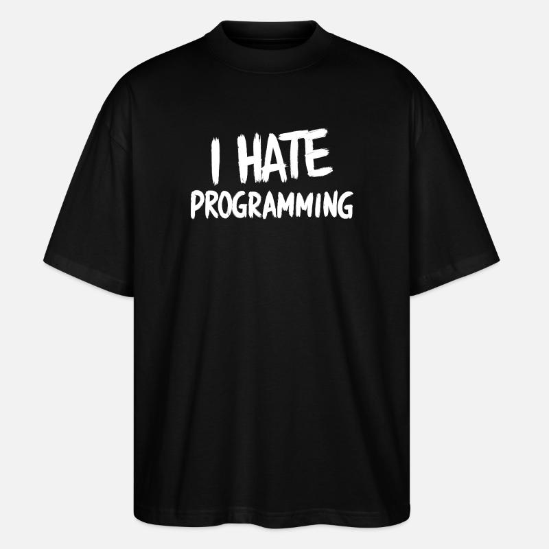 Ich hasse Programmieren, spaßiger PC-CPU-Programmierer - Stanley/Stella Oversized Unisex Bio T-Shirt Blaster 2.0 - Schwarz