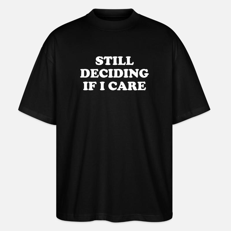 Still Deciding If I Care - Stanley/Stella Oversized Unisex Bio T-Shirt Blaster 2.0 - Schwarz