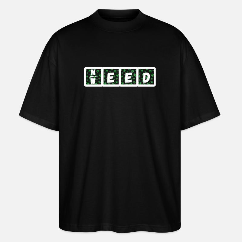 Need Weed - Stanley/Stella Oversized Unisex Bio T-Shirt Blaster 2.0 - Schwarz