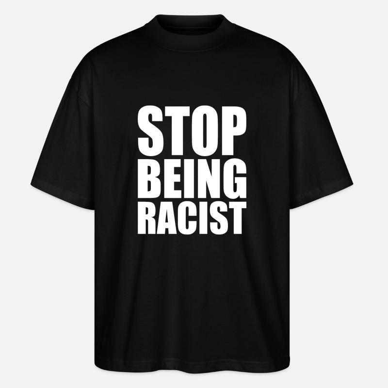 Stop being racist - Stanley/Stella Oversized Unisex Bio T-Shirt Blaster 2.0 - Schwarz