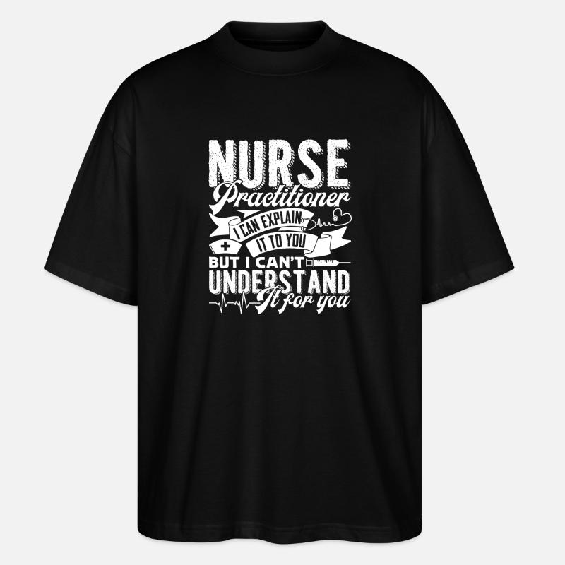 Nurse Practitioner Nurse Practitioner Explain - Stanley/Stella Oversized Unisex Organic T-shirt Blaster 2.0 - black