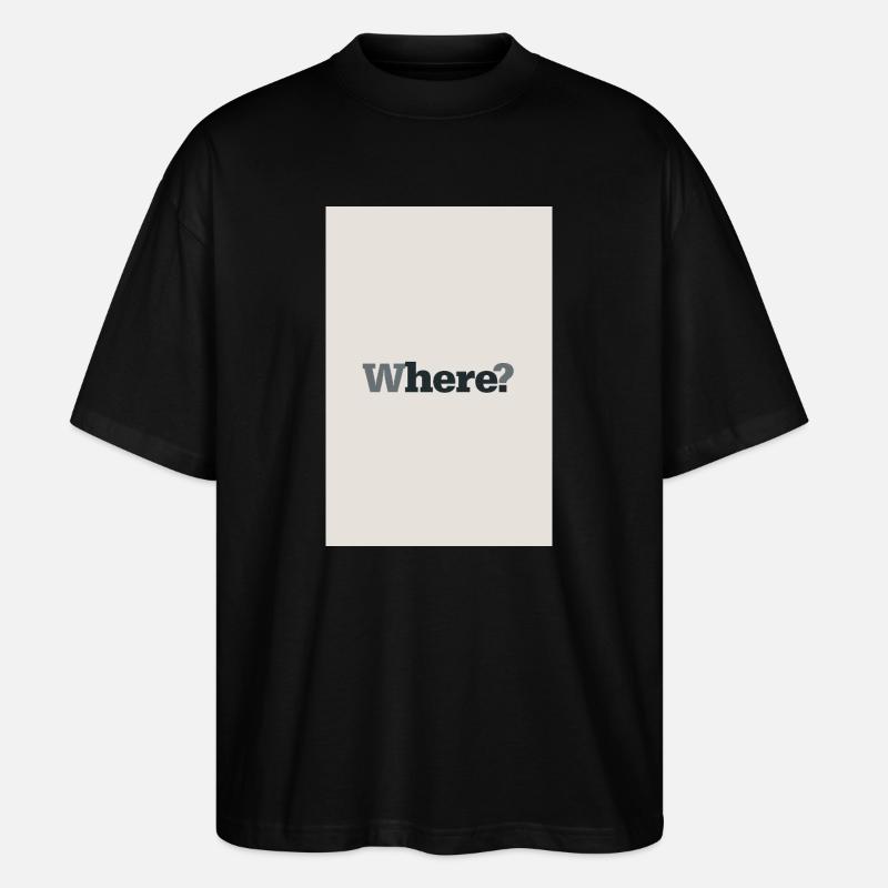 Where? – Modernes Minimal Poster - Stanley/Stella Oversized Unisex Bio T-Shirt Blaster 2.0 - Schwarz
