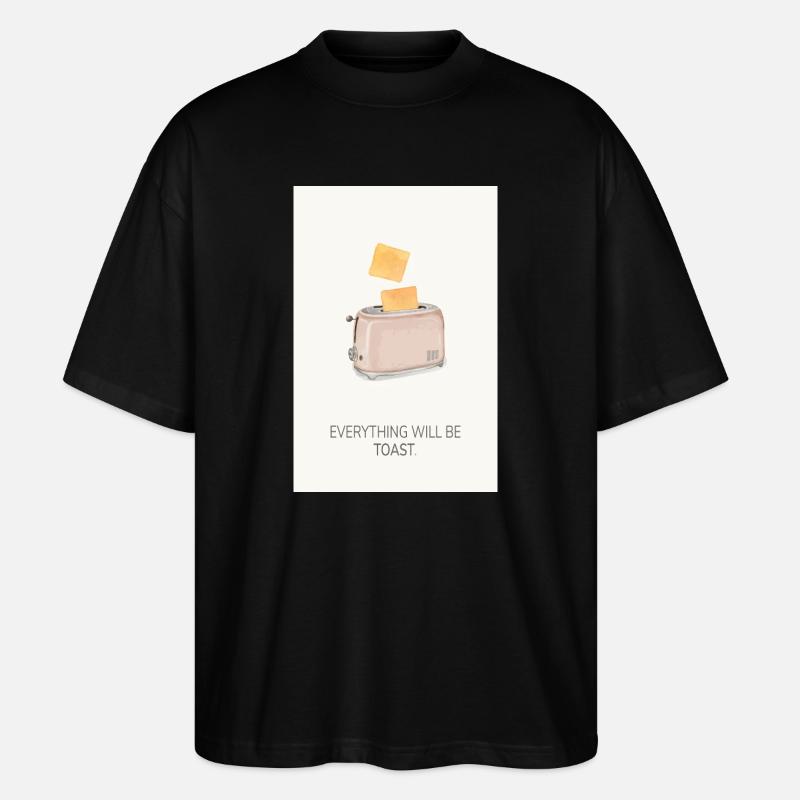 Everything Will Be Toast – Lustiges Küchenposter - Stanley/Stella Oversized Unisex Bio T-Shirt Blaster 2.0 - Schwarz