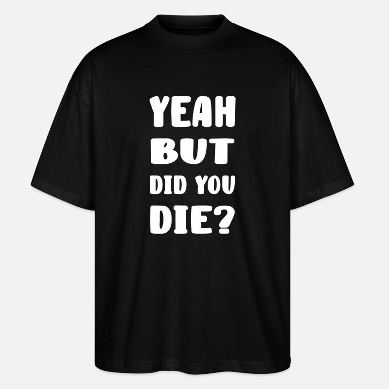 Yeah but did you die? - Stanley/Stella Oversized Unisex Bio T-Shirt Blaster 2.0 - Schwarz