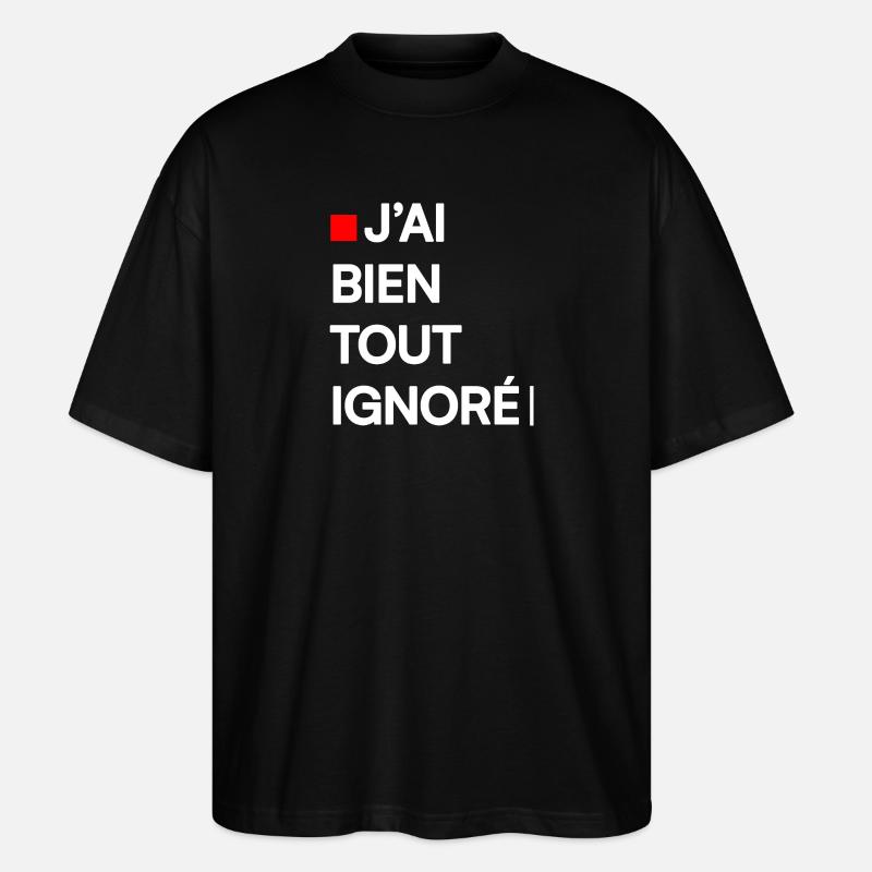J’AI BIEN TOUT IGNORÉ | Humour autodérision - T-shirt bio Blaster 2.0 coupe oversize Stanley/Stella Unisexe - noir