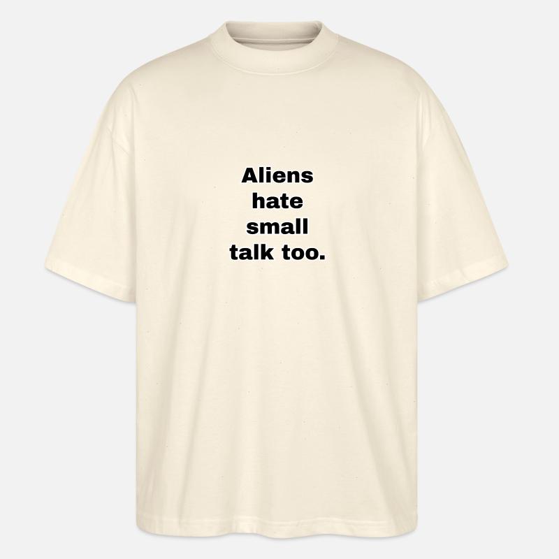 Aliens Hate Small Talk - Stanley/Stella Oversized Unisex Organic T-shirt Blaster 2.0 - soft Ecru