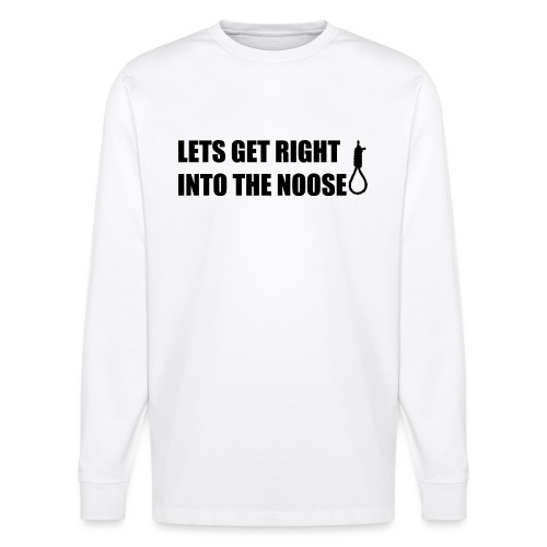 LETS GET RIGHT INTO THE NOOSE Cup - Stanley/Stella SHIFTS DRY Unisex Organic Longsleeve Shirt