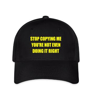 stop copying me you're not even doing it right - Flexfit Cap - black - Front