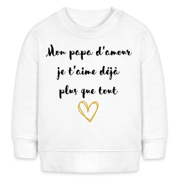 Mon papa d'amour je t'aime déjà plus que tout - Sweat bébé bio Stanley/Stella - blanc - Devant
