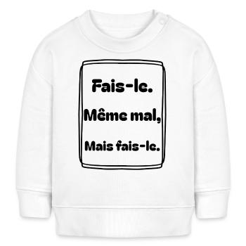 Fais-le. Même mal, mais fais-le. - Sweat bébé bio Stanley/Stella - blanc - Devant