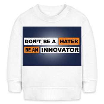 Don't be a hater be an innovator motivation - Baby Organic Sweatshirt Baby Changer von Stanley/Stella - Weiß - Vorne