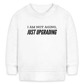 I am not aging, just upgrading - Baby Sweatshirt by Stanley/Stella - white - Front