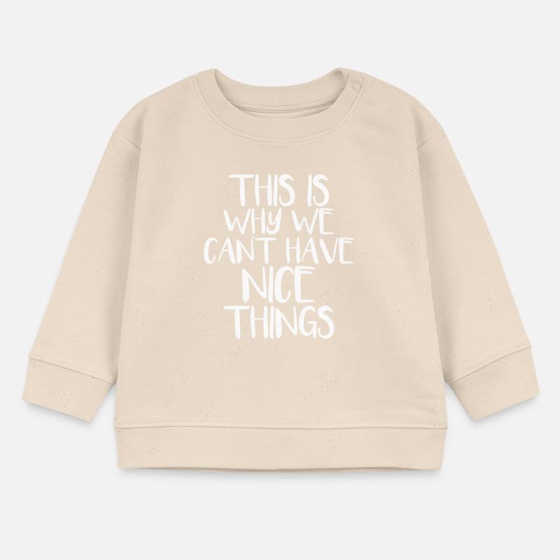 This is why we cant have nice things Baby Sweatshirt by Stanley/Stella