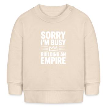 Sorry I'm Busy Building an Empire - Baby Sweatshirt by Stanley/Stella - soft Ecru - Front