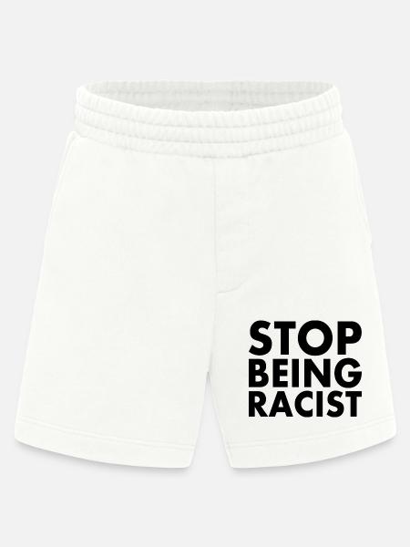 Stop being racist - Heavyweight Shorts - made by SPREAD - OFF WHITE
