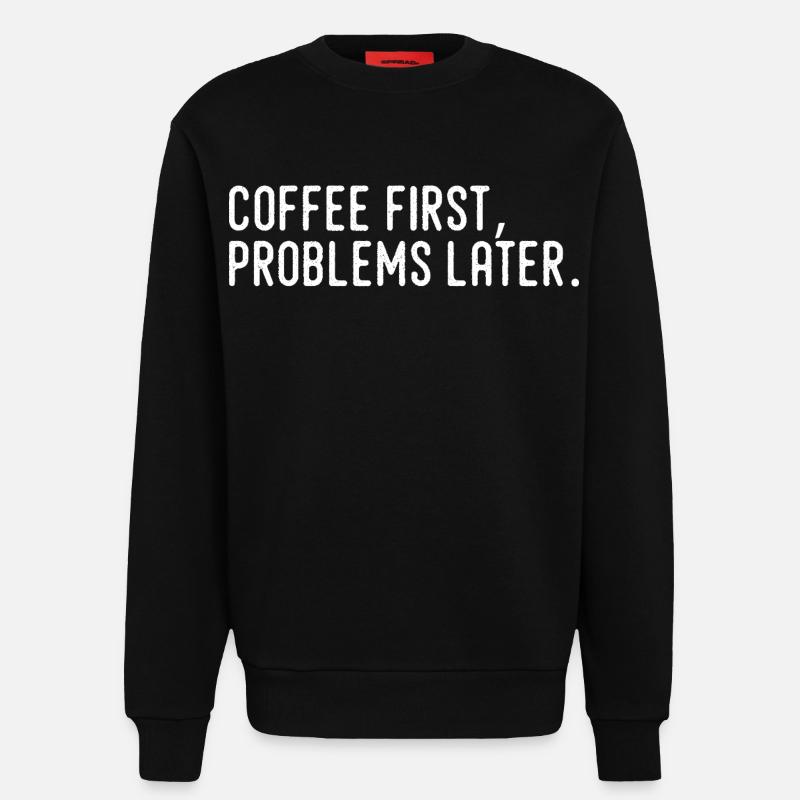 Coffee First Problems Later - Sweatshirt - made by SPREAD - SOLID BLACK