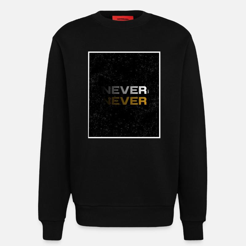 NEVER SAY NEVER – Minimal Statement Design - Sweatshirt - made by SPREAD  - SOLID BLACK