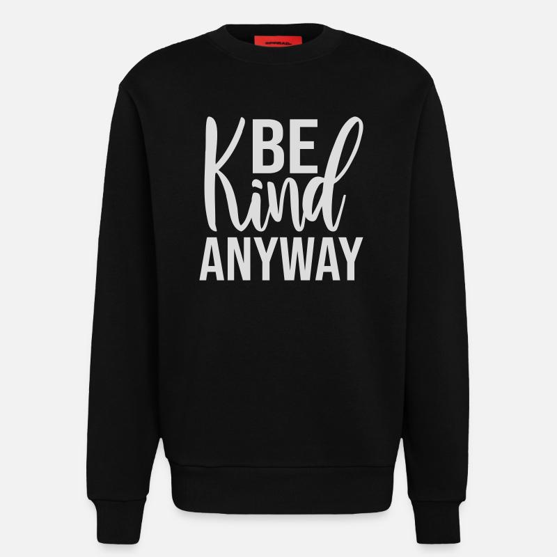 Be Kind Anyway Friendliness Statement Saying - Sweatshirt - made by SPREAD  - SOLID BLACK