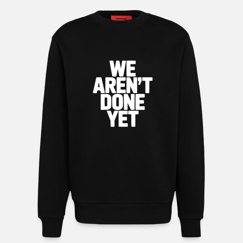 We Aren't Done Yet - Sweatshirt - made by SPREAD  - SOLID BLACK