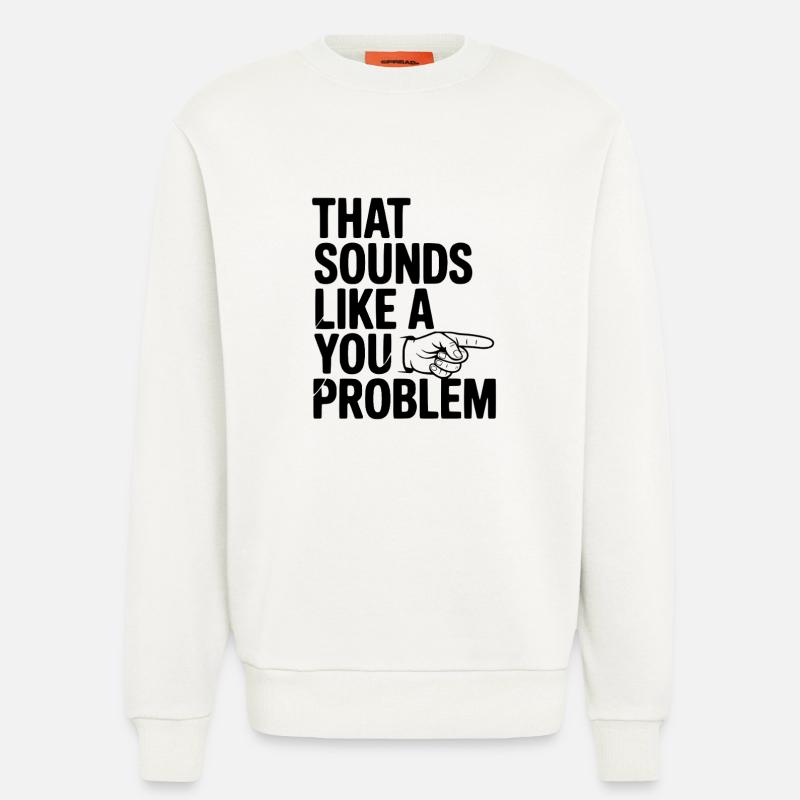 That Sounds Like a You Problem - Sweatshirt - made by SPREAD  - OFF WHITE
