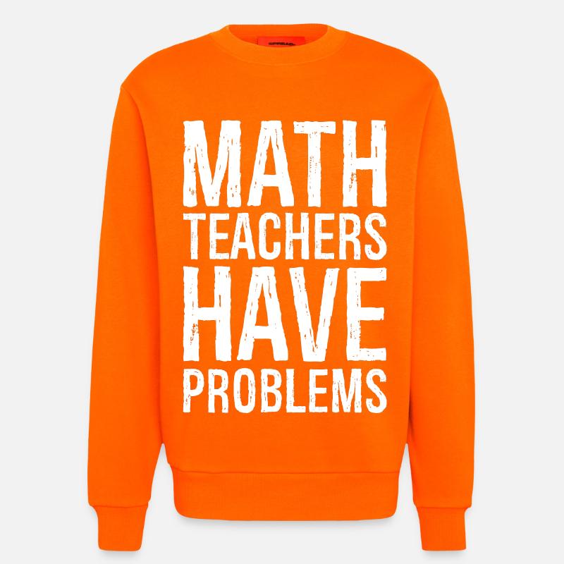 math teachers have problems - Sweatshirt - made by SPREAD  - SUNSET ORANGE
