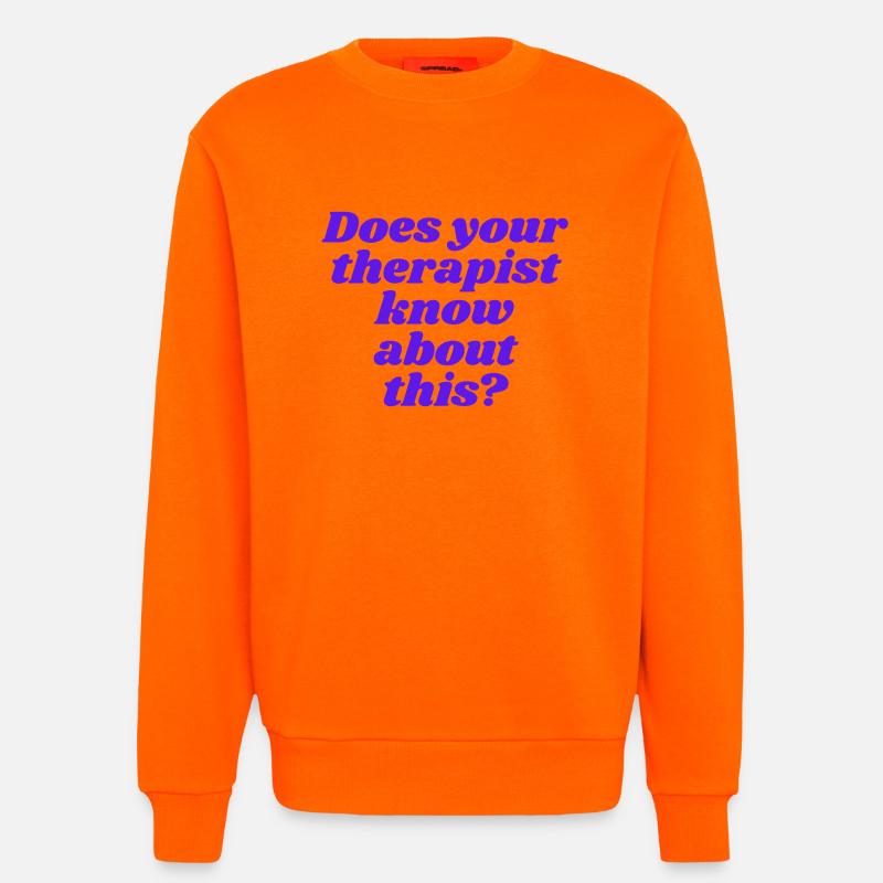Does your therapist know about this? - Sweatshirt - made by SPREAD  - SUNSET ORANGE